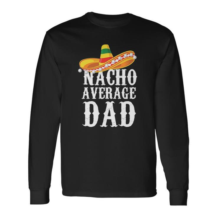 Happy Cinco De Mayo Nacho Average Dad Mexican Father Long Sleeve T-Shirt T-Shirt