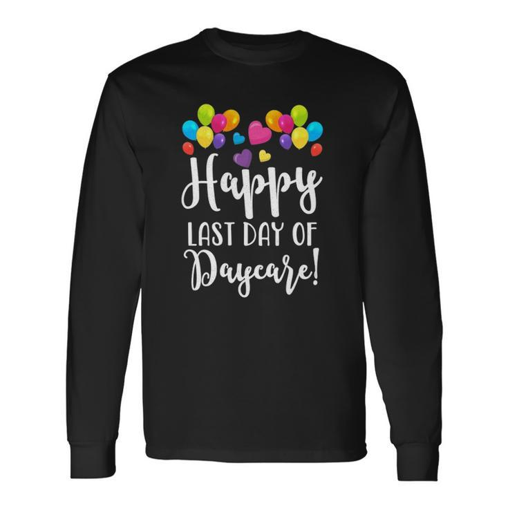 Happy Last Day Of Daycare For Teacher Student Long Sleeve T-Shirt T-Shirt
