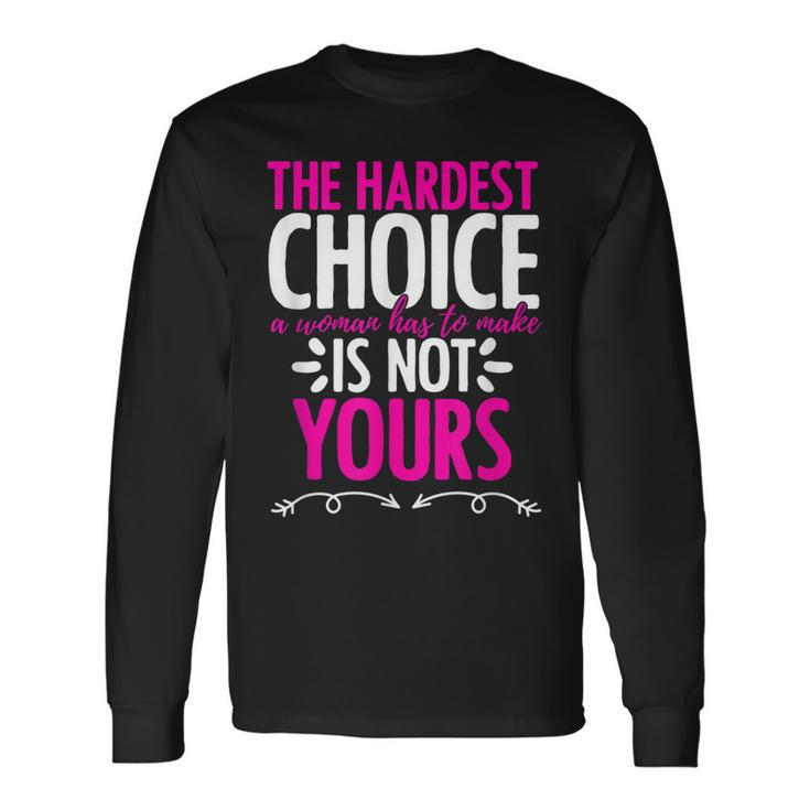 Hardest Choice Not Yours Feminist Reproductive Rights Long Sleeve T-Shirt T-Shirt