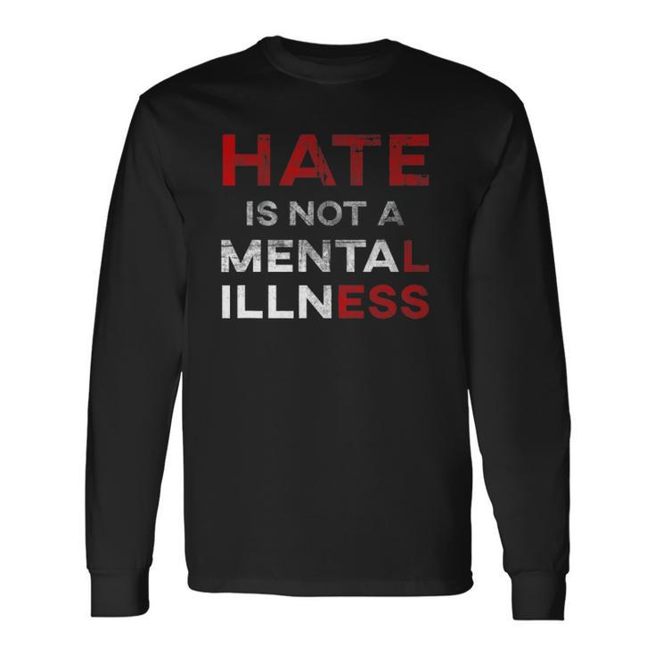 Hate Is Not A Mental Illness Anti-Hate Long Sleeve T-Shirt T-Shirt