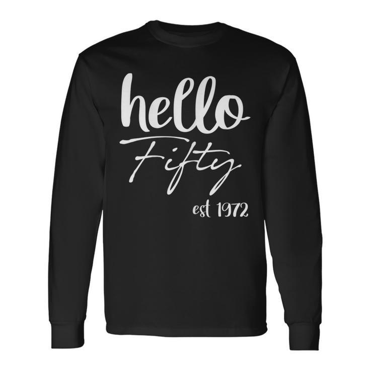 Hello 50 Fifty Est 1972 50Th Birthday 50 Years Old Long Sleeve T-Shirt