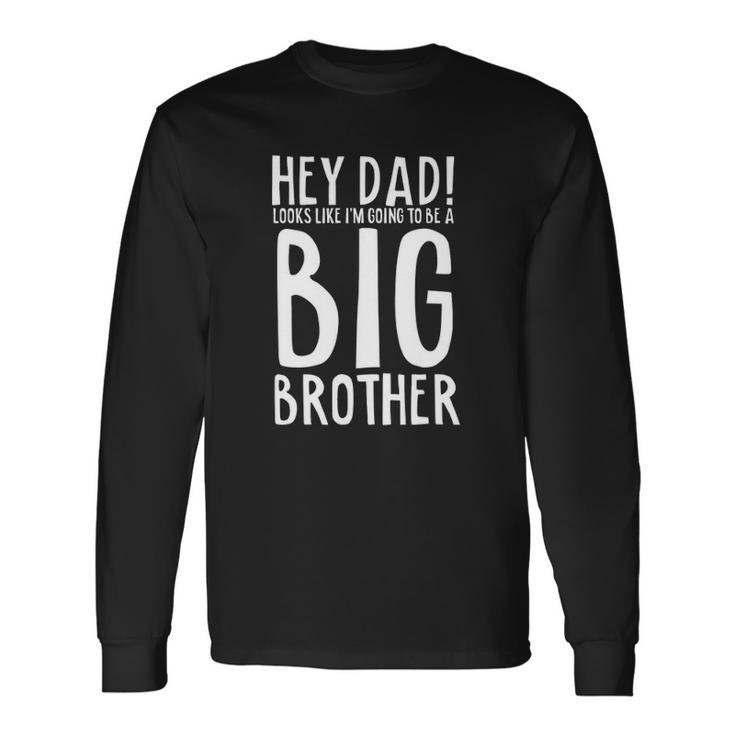 Hey Dad Im Going To Be A Big Brother Pregnancy Long Sleeve T-Shirt T-Shirt