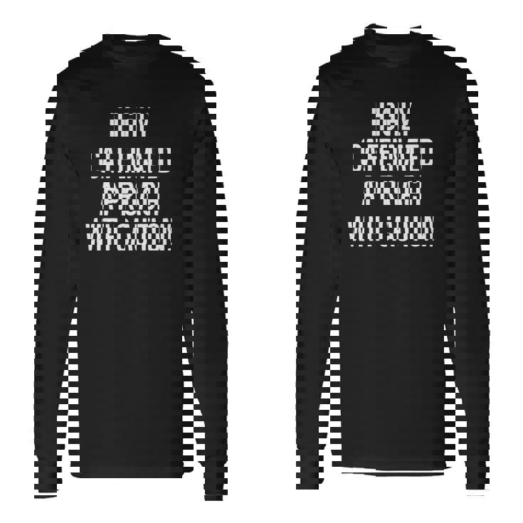 Highly Caffeinated Approach With Caution Caffeine Long Sleeve T-Shirt T-Shirt