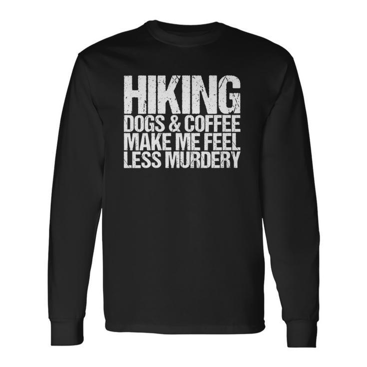 Hiking Dogs And Coffee Make Me Feel Less Murdery Long Sleeve T-Shirt T-Shirt