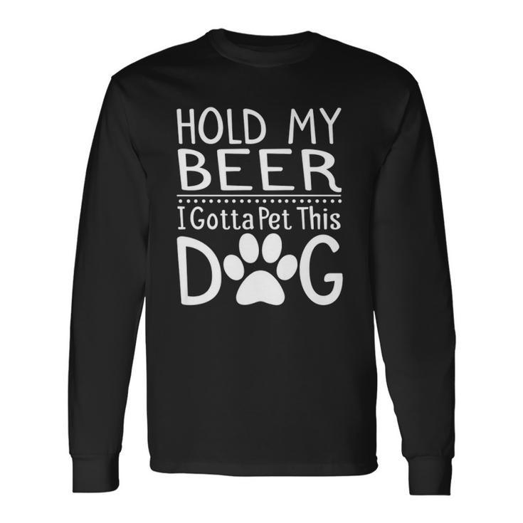 Hold My Beer I Have To Pet This Dog Puppy Lover Long Sleeve T-Shirt T-Shirt
