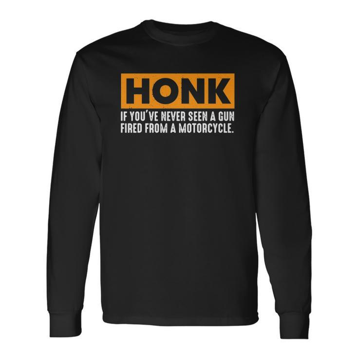 Honk If Youve Never Seen A Gun Fired From A Motorcycle Long Sleeve T-Shirt T-Shirt