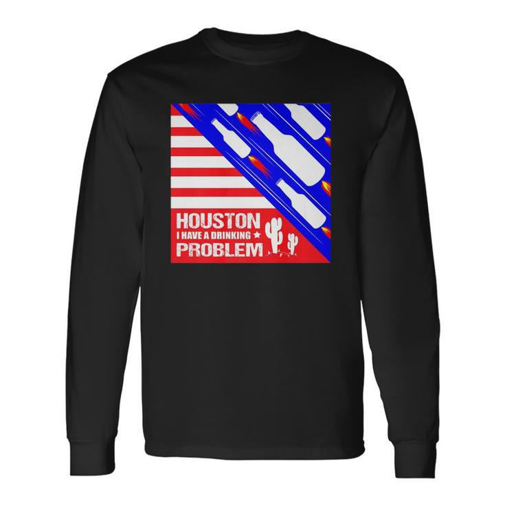 Houston I Have A Drinking Problem 4Th Of July Long Sleeve T-Shirt T-Shirt