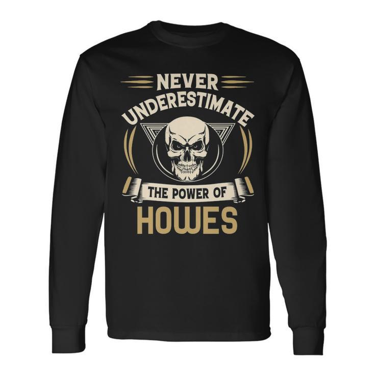 Howes Name Never Underestimate The Power Of Howes Long Sleeve T-Shirt