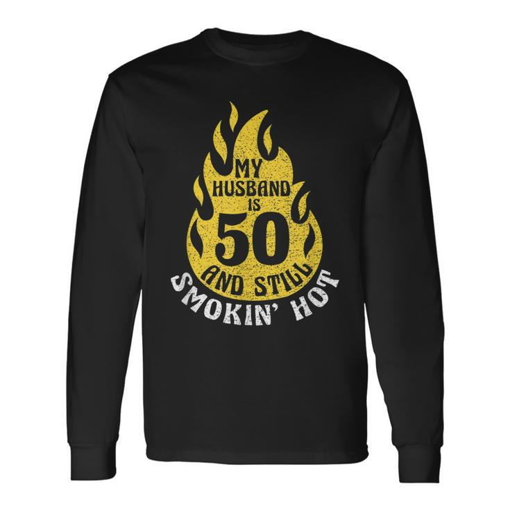 My Husband Is 50 And Still Smokin Hot 50Th Birthday Long Sleeve T-Shirt