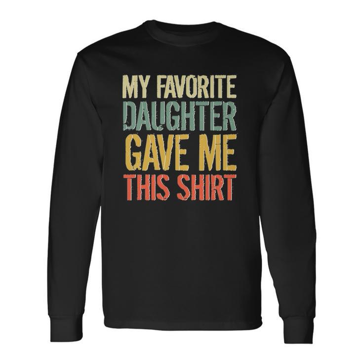 Husband Stepdad Adult My Favorite Daughter Gave Me This Long Sleeve T-Shirt T-Shirt
