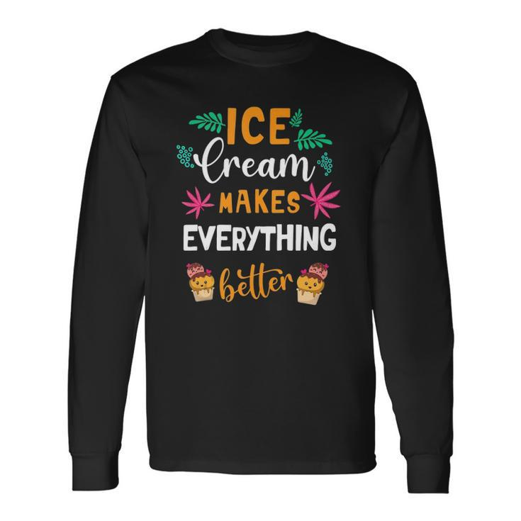 Ice Cream Makes Everything Dessert Sweet Tooth Top Ice Cream Long Sleeve T-Shirt T-Shirt