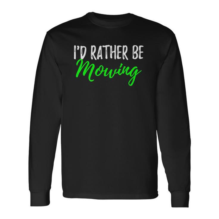 Id Rather Be Mowing when Cut Grass Long Sleeve T-Shirt