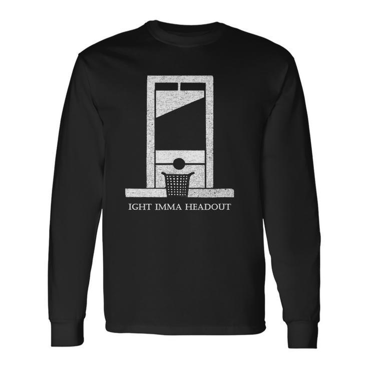 Ight Bruh Imma Head Out Meme Guillotine Ironic Long Sleeve T-Shirt T-Shirt