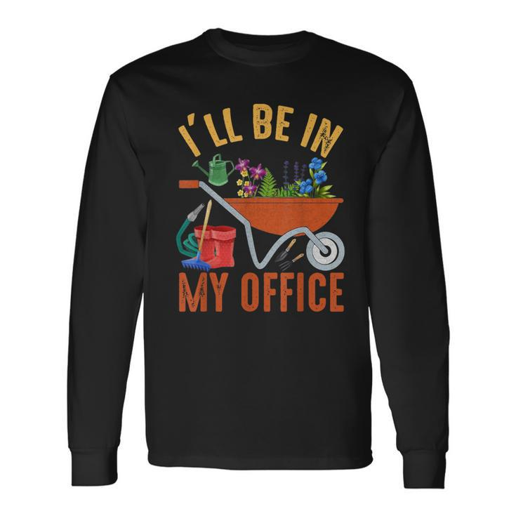 Ill Be In My Office Garden Distressed Gardening Long Sleeve T-Shirt