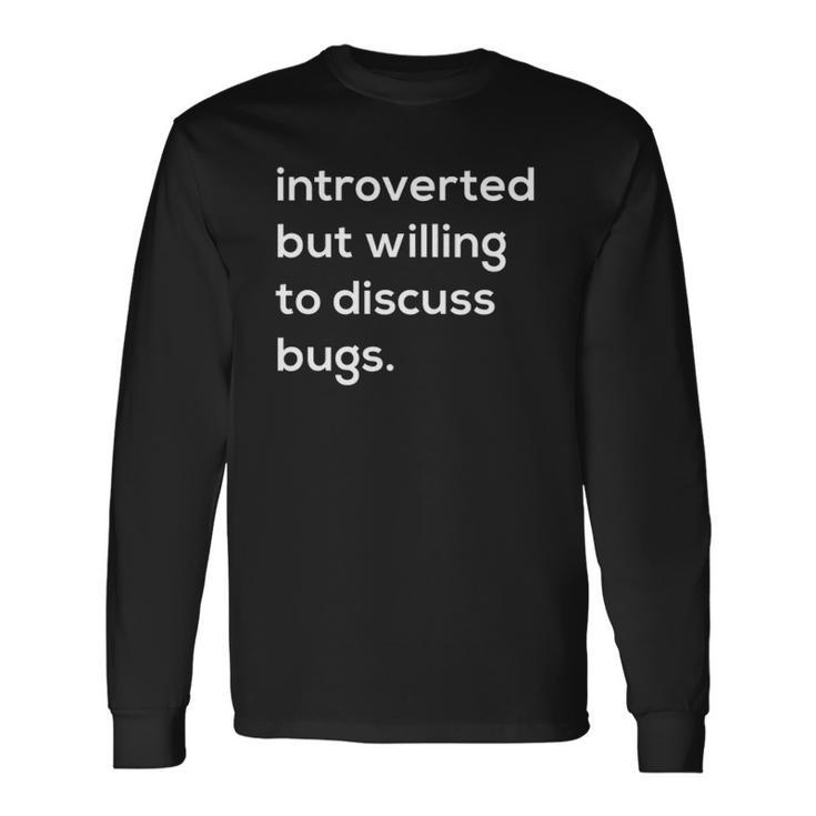 Introverted But Willing To Discuss Bugs Long Sleeve T-Shirt