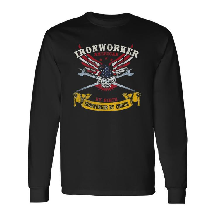 Ironworker S American By Birth Worker By Choice Long Sleeve T-Shirt T-Shirt