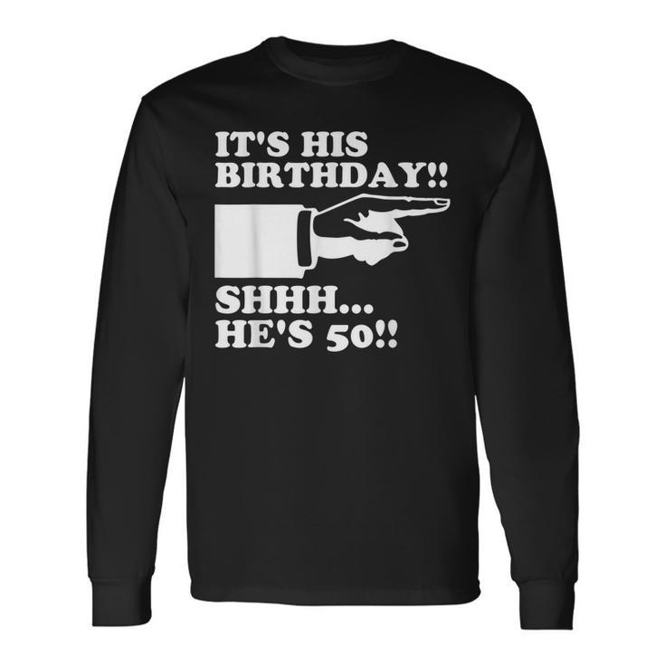 Its His Birthday Shhh Hes 50 50Th Birthday Long Sleeve T-Shirt Gifts ideas