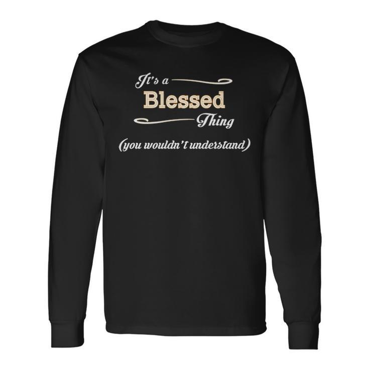 Its A Blessed Thing You Wouldnt Understand Shirt Blessed Shirt For Blessed Long Sleeve T-Shirt
