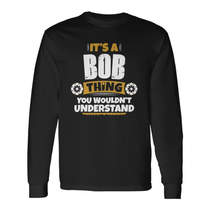 Its A Bob Thing You Wouldnt Understand Bob Long Sleeve T-Shirt T-Shirt