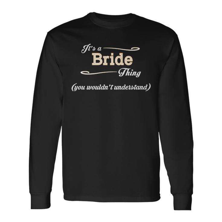 Its A Bride Thing You Wouldnt Understand Shirt Bride Shirt For Bride Long Sleeve T-Shirt