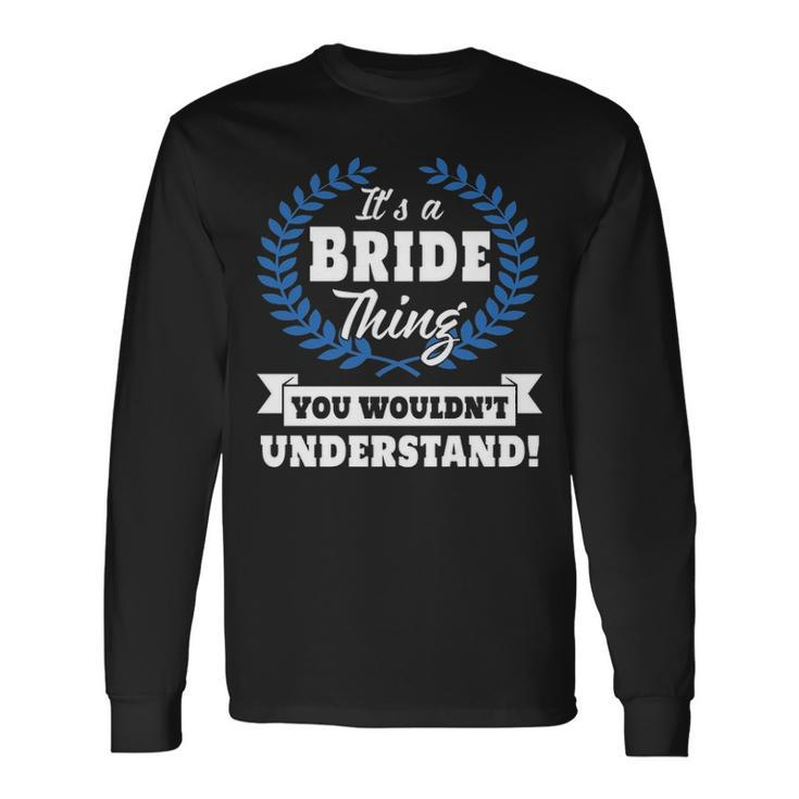 Its A Bride Thing You Wouldnt Understand Shirt Bride Shirt For Bride A Long Sleeve T-Shirt