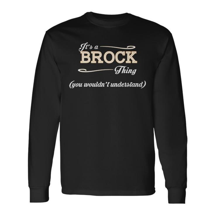 Its A Brock Thing You Wouldnt Understand Shirt Brock Shirt For Brock Long Sleeve T-Shirt