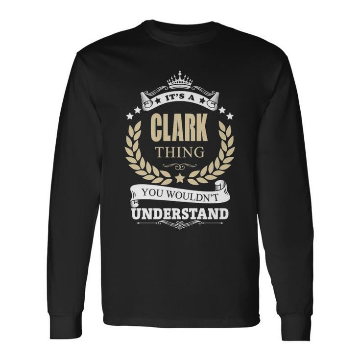 Its A Clark Thing You Wouldnt Understand Shirt Personalized Name Shirt Shirts With Name Printed Clark Long Sleeve T-Shirt