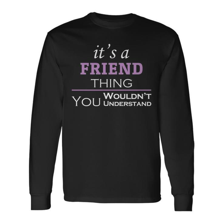Its A Friend Thing You Wouldnt Understand Shirt Friend Shirt For Friend Long Sleeve T-Shirt