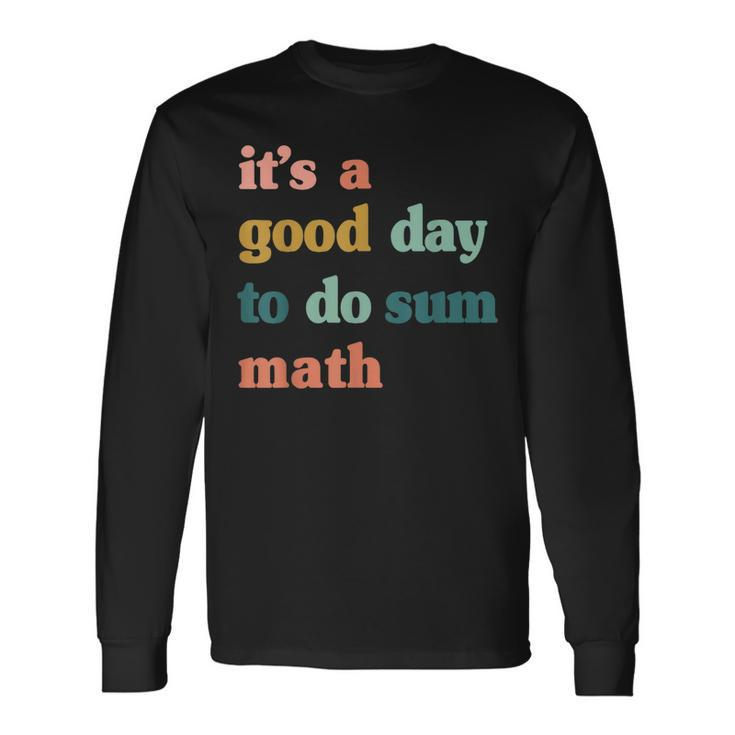 It’S A Good Day To Do Sum Math MathMath Lover Teacher Long Sleeve T-Shirt T-Shirt