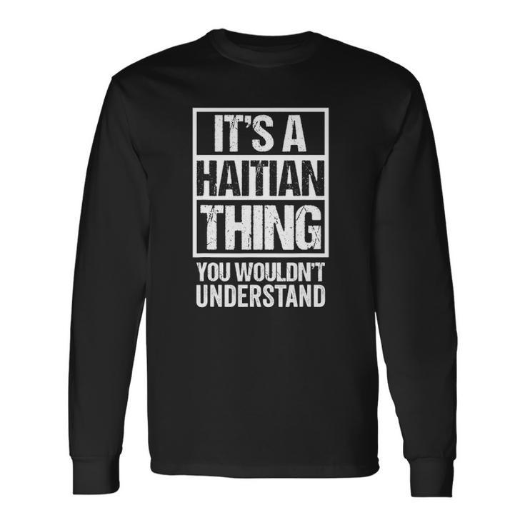 Its A Haitian Thing You Wouldnt Understand Haiti Long Sleeve T-Shirt T-Shirt