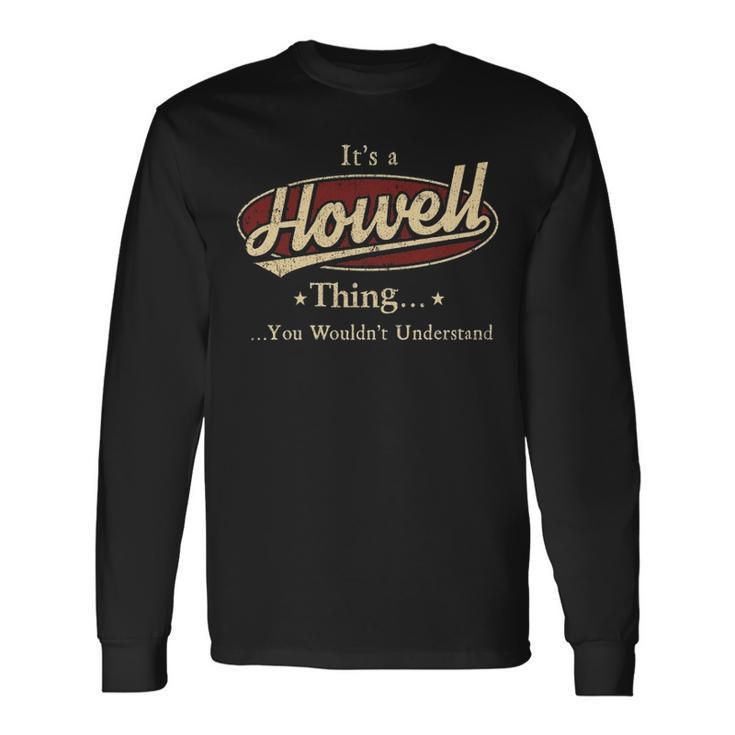 Its A Howell Thing You Wouldnt Understand Shirt Personalized Name Shirt Shirts With Name Printed Howell Long Sleeve T-Shirt