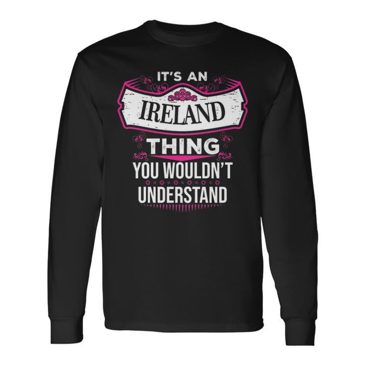 Its An Ireland Thing You Wouldnt Understand Shirt Ireland Shirt For Ireland Long Sleeve T-Shirt Gifts ideas