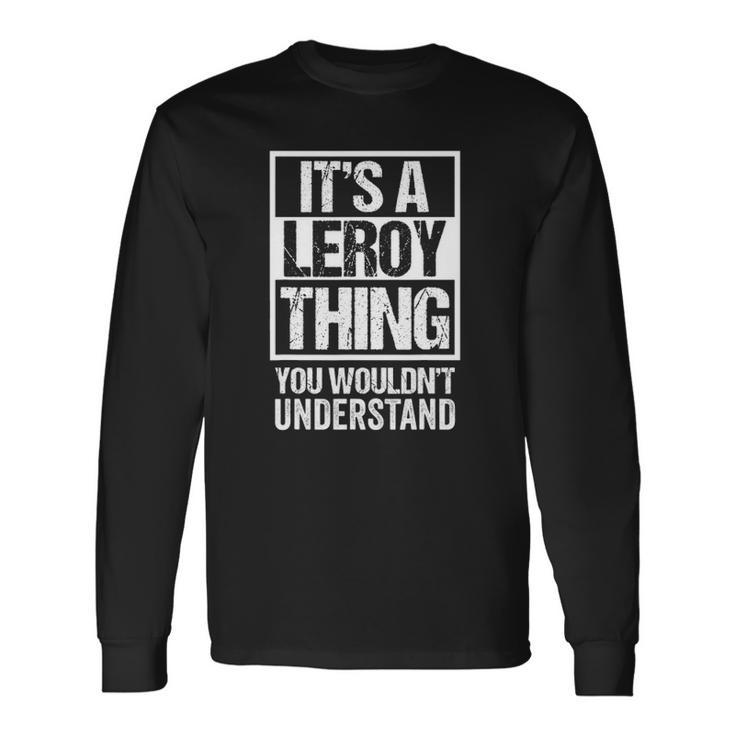 Its A Leroy Thing You Wouldnt Understand Surname Name Long Sleeve T-Shirt T-Shirt