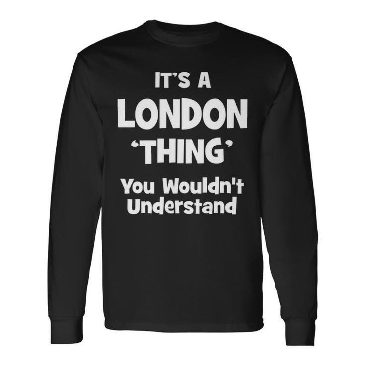 Its A London Thing You Wouldnt Understand Shirt London Shirt For London Long Sleeve T-Shirt