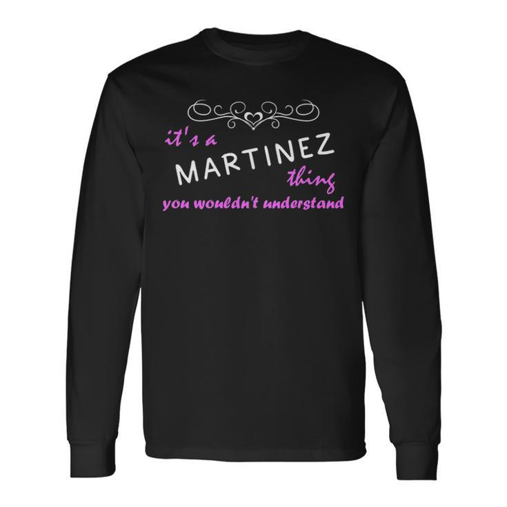 Its A Martinez Thing You Wouldnt Understand Shirt Martinez Shirt For Martinez Long Sleeve T-Shirt
