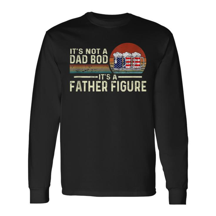 Its Not A Dad Bod Its A Father Figure Beer 4Th Of July Long Sleeve T-Shirt