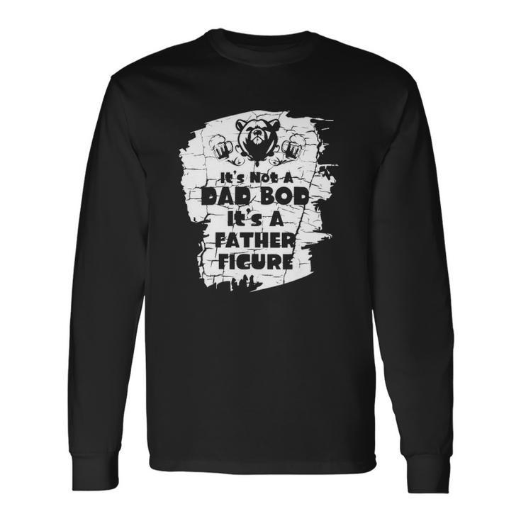 Its Not A Dad Bod Its A Father Figure Fathers Long Sleeve T-Shirt T-Shirt