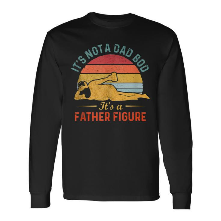 Its Not A Dad Bod Its A Father Figure Long Sleeve T-Shirt