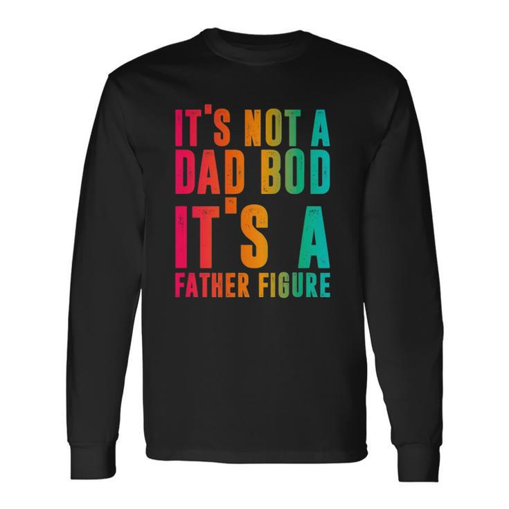 Its Not A Dad Bod Its A Father Figure Phrase Long Sleeve T-Shirt T-Shirt