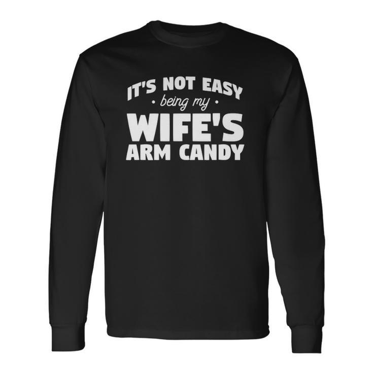 Its Not Easy Being My Wifes Arm Candy Wife Long Sleeve T-Shirt T-Shirt