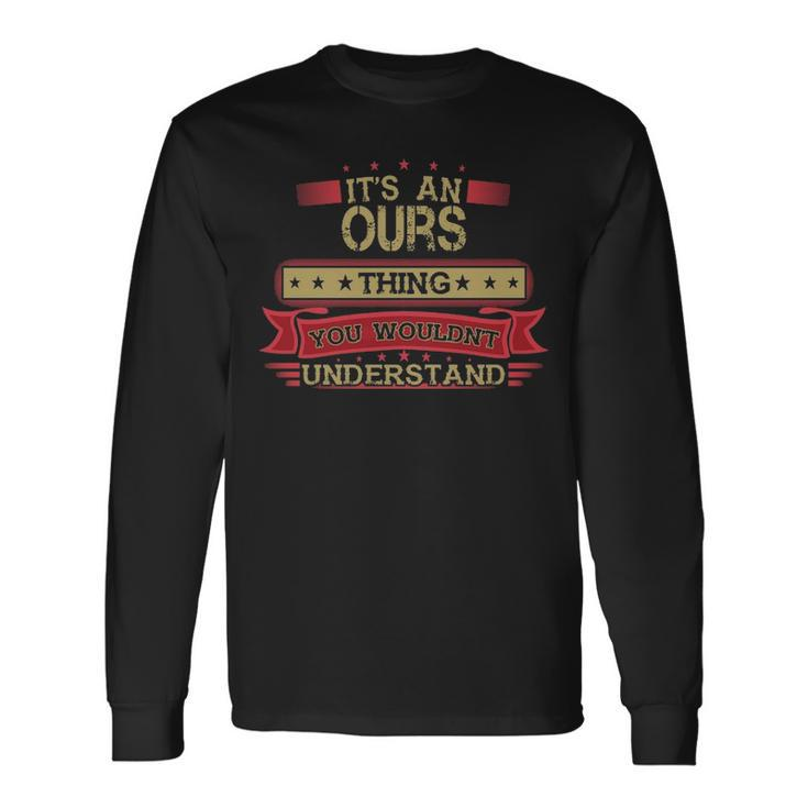 Its An Ours Thing You Wouldnt Understand Shirt Ours Shirt Shirt For Ours Long Sleeve T-Shirt