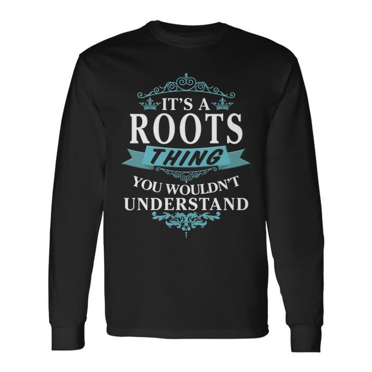 Its A Roots Thing You Wouldnt Understand Shirt Roots Shirt For Roots Long Sleeve T-Shirt
