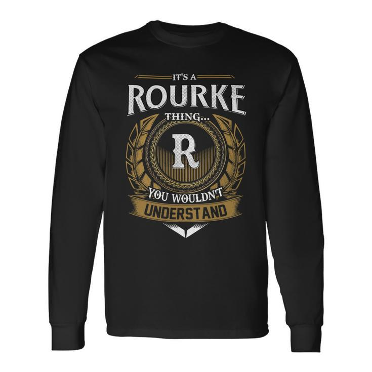 Its A Rourke Thing You Wouldnt Understand Name Long Sleeve T-Shirt