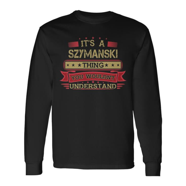 Its A Szymanski Thing You Wouldnt Understand Shirt Szymanski Shirt Shirt For Szymanski Long Sleeve T-Shirt