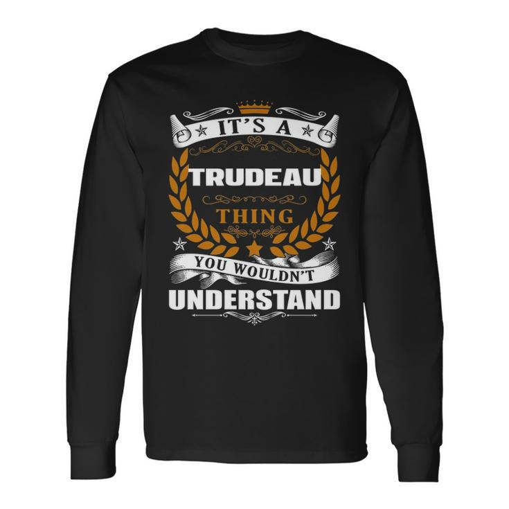 Its A Trudeau Thing You Wouldnt Understand Shirt Trudeau Shirt For Trudeau Long Sleeve T-Shirt