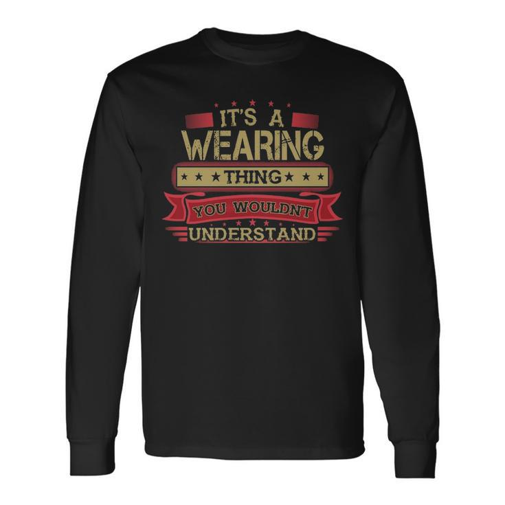 Its A Wearing Thing You Wouldnt Understand Shirt Wearing Shirt Shirt For Wearing Long Sleeve T-Shirt