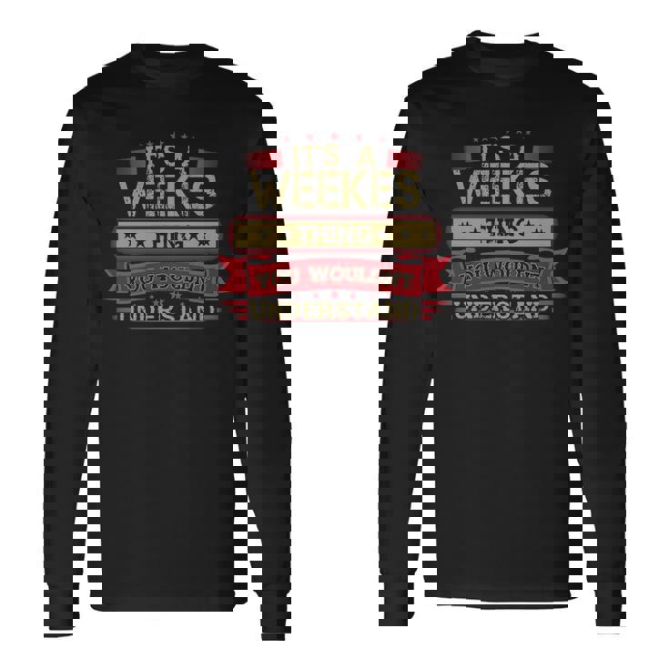 Its A Weekes Thing You Wouldnt Understand Shirt Weekes Shirt Shirt For Weekes Long Sleeve T-Shirt