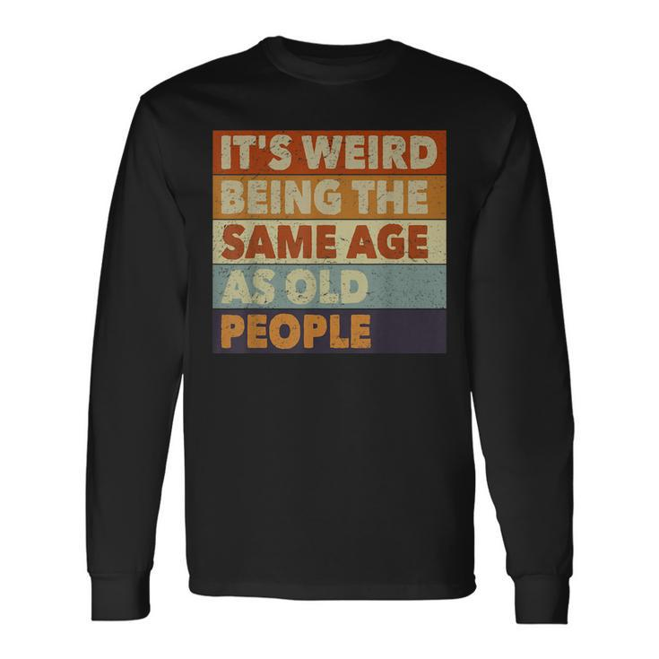 Its Weird Being The Same Age As Old People Vintage Long Sleeve T-Shirt Gifts ideas
