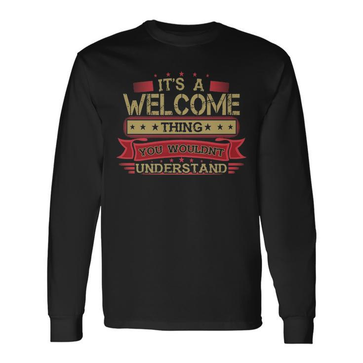 Its A Welcome Thing You Wouldnt Understand Shirt Welcome Shirt Shirt For Welcome Long Sleeve T-Shirt