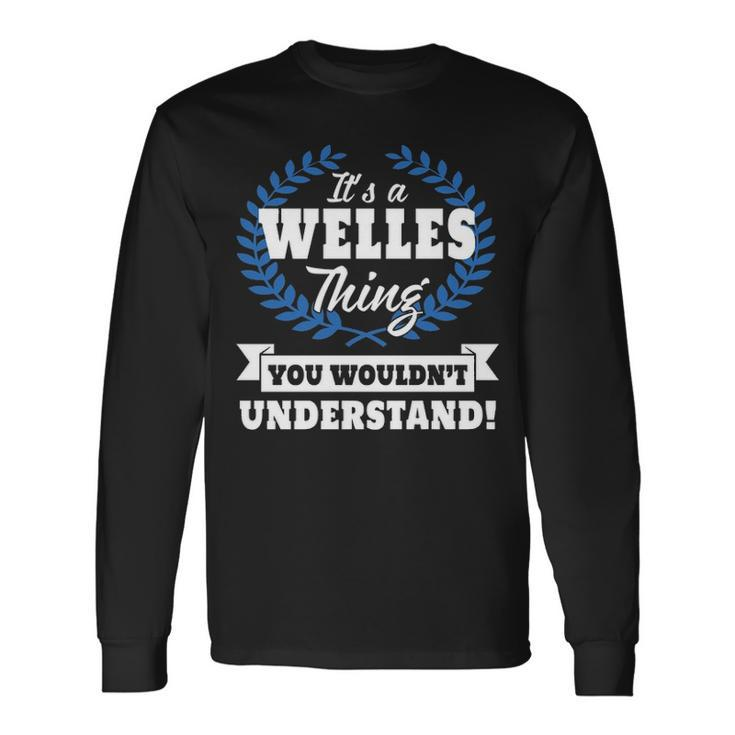 Its A Welles Thing You Wouldnt Understand Shirt Welles Shirt For Welles A Long Sleeve T-Shirt